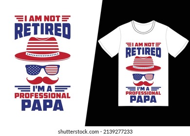 I am not retired i'm a professional papa t-shirt design. Fathers Day t-shirt design vector. For t-shirt print and other uses.