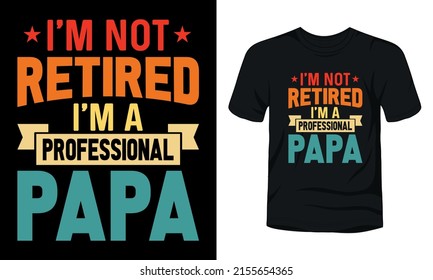 I'm not retired I'm professional papa typography t-shirt design.