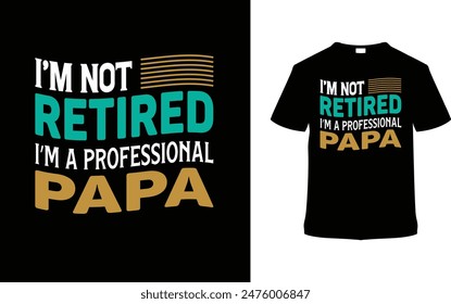 I'm Not Retired I'm A Professional Papa Typography T shirt Design, vector illustration, graphic template, print on demand, vintage, textile fabrics, retro style, element, apparel, fathers day tee