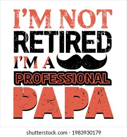 I'm not retired I'm a professional papa-father day slogan design ,typography , vintage and vector art. used on T-Shirts, Mugs, Bags, Stickers, Poster Cards Scrapbooking.