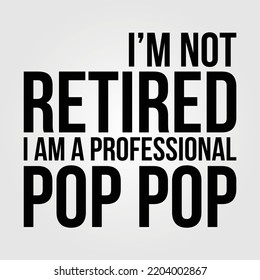 I'm Not Retired I Am A Professional Pop Pop Dad Gift Grandad Grandpa Funny Design Vector Illustration 