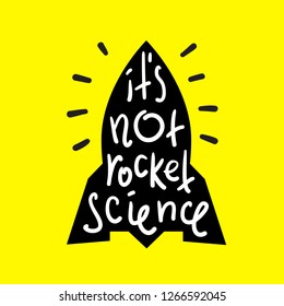 It's not rocket science - inspire and motivational quote. English idiom, lettering. Youth slang. Print for inspirational poster, t-shirt, bag, cups, card, flyer, sticker, badge. Calligraphy funny sign