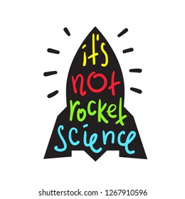 It's not rocket science - inspire and motivational quote. English idiom, lettering. Youth slang. Print for inspirational poster, t-shirt, bag, cups, card, flyer, sticker, badge. Calligraphy funny sign