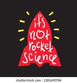 It's not rocket science - inspire and motivational quote. English idiom, lettering. Youth slang. Print for inspirational poster, t-shirt, bag, cups, card, flyer, sticker, badge. Calligraphy funny sign