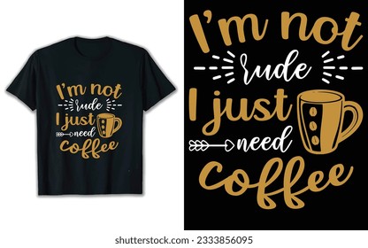 I'm not rude I just need coffee t shirt design, coffee t shirt design, coffee mug vector, coffee color t shirt design, t shirt design.