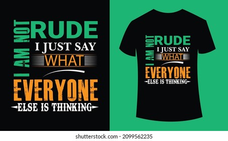 I Am Not Rude I Just Say What Everyone Else Is Thinking Typography T-shirt Design