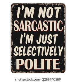 I'm not sarcastic I'm just selectively polite vintage rusty metal sign on a white background, vector illustration