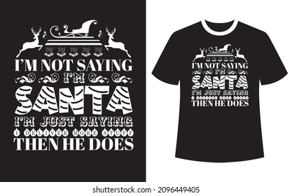 I'm Not Saying I'm Santa I'm Just saying Then he Does. Christmas T-shirt Design, Vintages Tshirt, Vector, Christmas Tree, Happy Christmas Day Gift