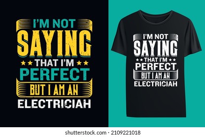 I’m Not Saying That I’m Perfect But I Am An Electriciah  T-shirt