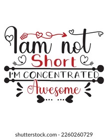 I am not short I'm concentrated awesome Happy Valentine day shirt print template, Valentine Typography design for girls, boys, women, love vibes, valentine gift, loved bub