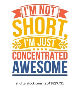 I'm Not Short, I'm Just Concentrated Awesome Embrace Your Unique Awesomeness