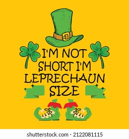 I'm Not Short I'm Leprechaun Size - St. Patrick's Day Quote Vector T Shirt Design