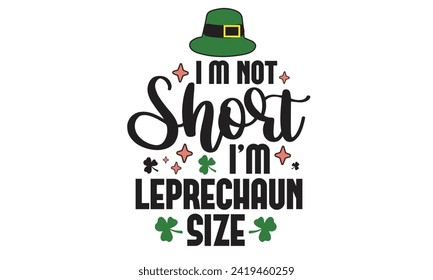 I'm Not Short I’m Leprechaun Size St. Patrick's Day Design
