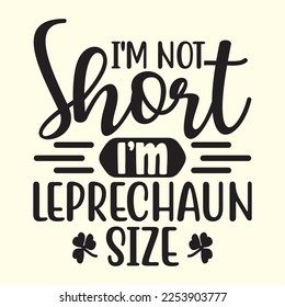 i'm not Short I'm Leprechaun Size  t shirt designs vector file 