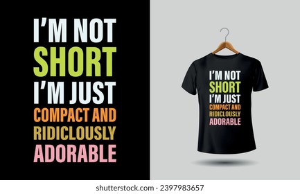 I am not short. Sarcastic, Silhouette, Cricut, Cameo, Digital, Funny Adult, Sassy, Sarcasm,  Funny Quote Shirt, Inappropriate Shirt svg