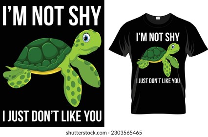 I'm Not Shy I Just Don't Like You Turtle T Shirt Design