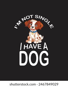  i am not single i have adog this vector for t shirt and other uses