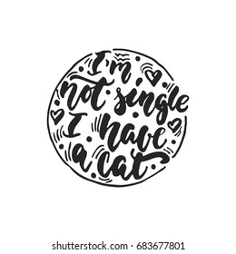 I'm not single, I have a cat - hand drawn dancing lettering quote isolated on the white background. Fun brush ink inscription for photo overlays, greeting card or t-shirt print, poster design