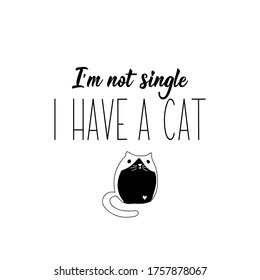 I am not single I have a cat. Lettering. Can be used for prints bags, t-shirts, posters, cards. Calligraphy vector. Ink illustration