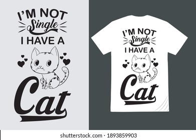 I'm not single I have a cat.
Lovely cat t-shirt design.

 Best Modern Typography Vector T-shirt and Hoody Design.