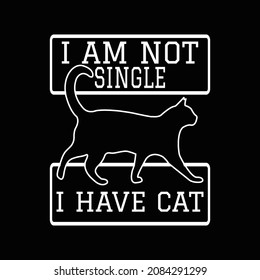I Am Not Single I have Cat T Shirt Design And Vector Illustration. 
