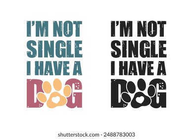 I'm not single I have dog design for t-shirts, tote bags, cards, frame artwork, phone cases, bags, mugs, stickers, tumblers, print, etc.