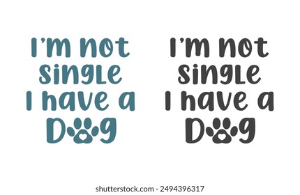 I'm not single I have a dog design for t-shirts, tote bags, cards, frame artwork, phone cases, bags, mugs, stickers, tumblers, print, etc.