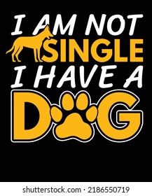 I am not single i have a dog Funny Unisex design , Typography dog t shirt design