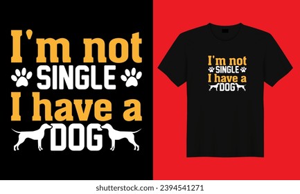 I'M NOT SINGLE I HAVE A DOG, DOG LOVER T SHIRT DESIGN, PET,PUPPY