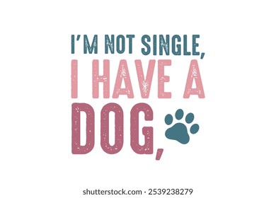 I'm not single I have a Dog, Dog Quote Typography T Shirt Design