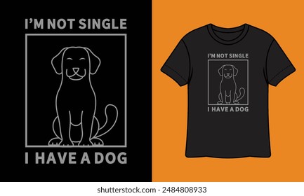 I Am Not Single I Have A Dog Ready To Print T Shirt Design, Wall Art, Mug, Sticker, Banner, Tee, Hoodie, Vector, Illustration