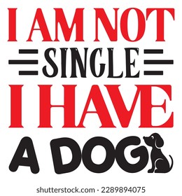 I Am Not Single I Have A Dog  SVG Design Vector File. svg