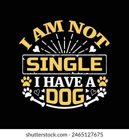 I am not single i have a dog - dog t shirt design vector.