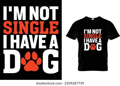 I'm not single I have a dog - Dog T Shirt Design