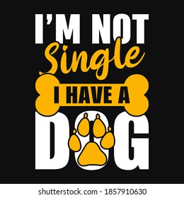 I'm not single i have a dog - dog t-shirt, vector design for pet lover, Dog lover