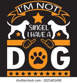 I’m Not Single I Have A Dog - Dog T-shirt Design