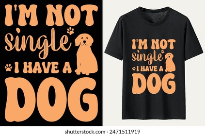 I'm Not Single I Have A Dog T-shirt, dog Typography T-shirt Design