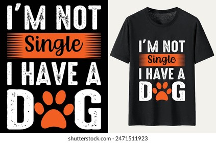 I'm Not Single I Have A Dog T-shirt, dog Typography T-shirt Design