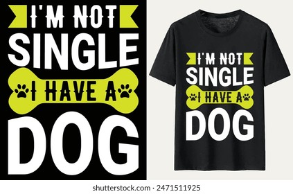 I'm Not Single I Have A Dog T-shirt, dog Typography T-shirt Design