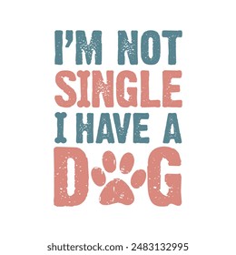 I’m Not Single I Have A Dog T-Shirt design, Vector graphics, typographic posters, or banners.