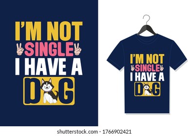 I'm Not Single I Have A Dog. Typography Vector graphic for t shirt. Vector Poster, typographic quote or t-shirt.