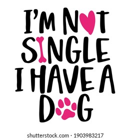 I am not single, I have a dog - words with dog footprint. - funny pet vector saying with puppy paw, heart and bone. Good for scrap booking, posters, textiles, gifts, t shirts.