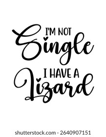 I'm not Single i have a Lizard.	T-SHIRT DESIGN. PRINT TEMPLATE.TYPOGRAPHY VECTOR ILLUSTRATION.