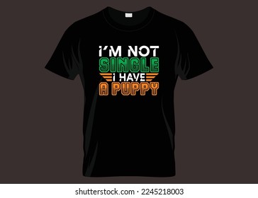 I'm Not Single I Have A Puppy Typography T-shirt Design