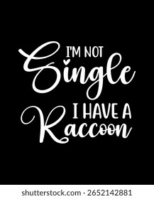 I'm not single i have a Raccoon.	T-SHIRT DESIGN. PRINT TEMPLATE.TYPOGRAPHY VECTOR ILLUSTRATION.