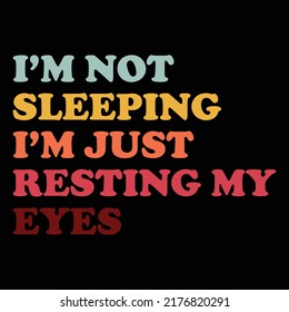 I'm not Sleeping I'm just resting my eyes, Funny lazy shirt print template