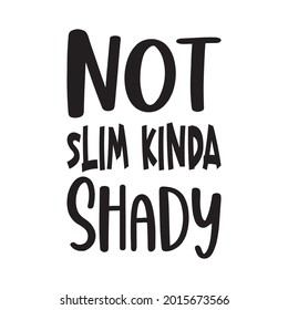 not slim kinda shady black letter quote