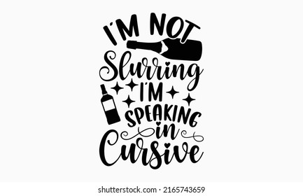 I’m not slurring I’m speaking in cursive - Alcohol t shirt design, Hand drawn lettering phrase, Calligraphy graphic design, SVG Files for Cutting Cricut and Silhouette svg