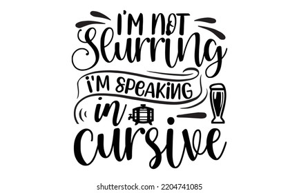 i'm not slurring i'm speaking in cursive - Alcohol svg t shirt design, Girl Beer Design, Prost, Pretzels and Beer, Calligraphy graphic design, SVG Files for Cutting Cricut and Silhouette, EPS 10