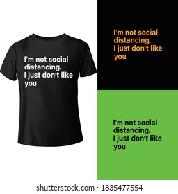 I'm not social distancing, i just don't like you.  typography t-shirt design. Ready to print for apparel, poster, illustration. Modern, simple, lettering t shirt vector..
